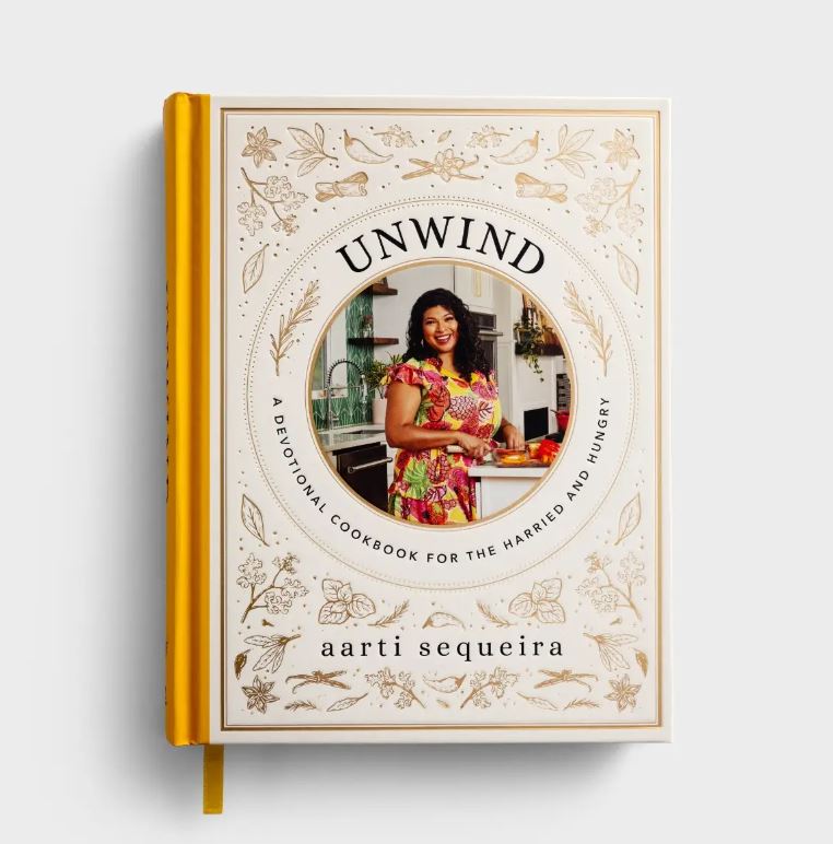 Unwind: A Devotional Cookbook for the Harried & Hungry - Aarti Sequeira